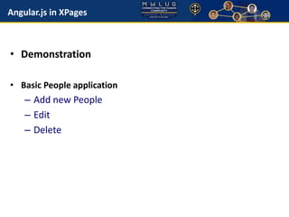 Angular.js in XPages 
• Demonstration 
• Basic People application 
– Add new People 
– Edit 
– Delete 
 