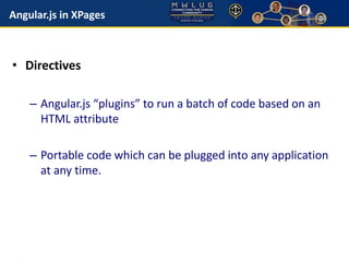 Angular.js in XPages 
• Directives 
– Angular.js “plugins” to run a batch of code based on an 
HTML attribute 
– Portable code which can be plugged into any application 
at any time. 
 