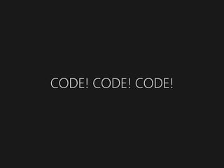CODE! CODE! CODE!
 