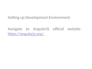 Setting up Development Environment
Navigate to AngularJS official website
https://angularjs.org/,
 