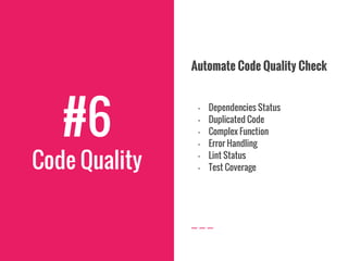 #6
Code Quality
Automate Code Quality Check
- Dependencies Status
- Duplicated Code
- Complex Function
- Error Handling
- Lint Status
- Test Coverage
 