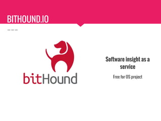 BITHOUND.IO
Software insight as a
service
Free for OS project
 