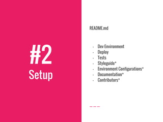 #2
Setup
README.md
- Dev Environment
- Deploy
- Tests
- Styleguide*
- Environment Configurations*
- Documentation*
- Contributors*
 