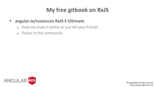 © AngularMIX All rights reserved.
https://www.angularmix.com
My free gitbook on RxJS
 angular.io/resources RxJS 5 Ultimate
 Help me make it better or just tell your friends
 Power to the community
 