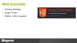 Web Essentials 
• Preview Window 
• Drag n’ Drop 
• Native _refs.ts support 
 