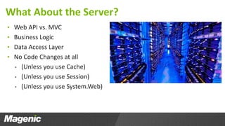 What About the Server? 
• Web API vs. MVC 
• Business Logic 
• Data Access Layer 
• No Code Changes at all 
 (Unless you use Cache) 
 (Unless you use Session) 
 (Unless you use System.Web) 
 