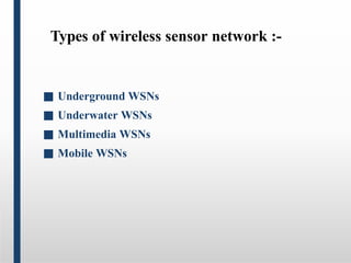 Types of wireless sensor network :-
■ Underground WSNs
■ Underwater WSNs
■ Multimedia WSNs
■ Mobile WSNs
 