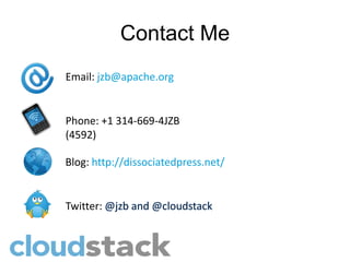 Contact Me
Email: jzb@apache.org


Phone: +1 314-669-4JZB
(4592)

Blog: http://dissociatedpress.net/


Twitter:
 