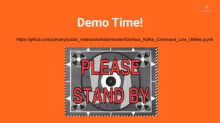 1515
Demo Time!
https://github.com/pdruley/public_notebooks/blob/master/Glorious_Kafka_Command_Line_Utilites.ipynb
 