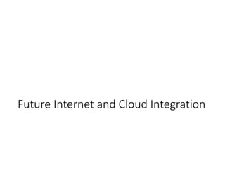 Future Internet and Cloud Integration
 
