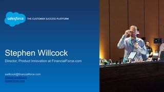 Stephen Willcock
Director, Product Innovation at FinancialForce.com
swillcock@financialforce.com
@stephenwillcock
foobarforce.com
 