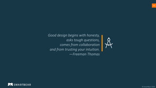 2222
Good design begins with honesty,
asks tough questions,
comes from collaboration
and from trusting your intuition.
—Freeman Thomas
|
 