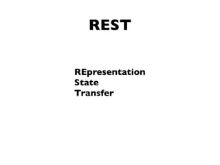 REST

REpresentation
State
Transfer
 