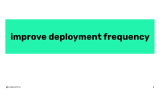 improve deployment frequency
6
 