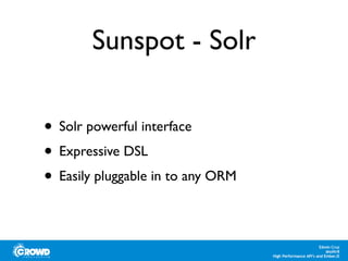 Sunspot - Solr
• Solr powerful interface
• Expressive DSL
• Easily pluggable in to any ORM
 