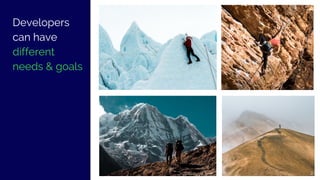 Developers
can have
different
needs & goals
24
 
