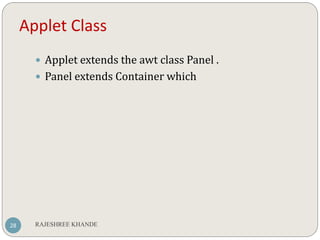 Applet Class
28
 Applet extends the awt class Panel .
 Panel extends Container which
RAJESHREE KHANDE
 