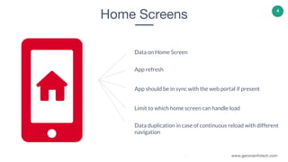 www.companyname.com
© 2016 Jetfabrik Multipurpose Theme. All Rights Reserved. www.genorainfotech.com
4
Home Screens
Data on Home Screen
App refresh
App should be in sync with the web portal if present
Limit to which home screen can handle load
Data duplication in case of continuous reload with different
navigation
 