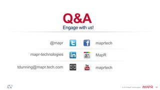 © 2016 MapR Technologies 45
Q&A
@mapr maprtech
tdunning@mapr.tech.com
Engage with us!
MapR
maprtech
mapr-technologies
 