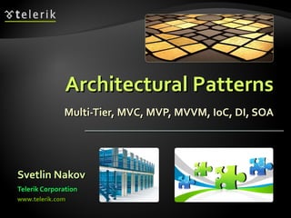 Architectural Patterns Multi-Tier, MVC, MVP, MVVM, IoC, DI, SOA Svetlin Nakov Telerik Corporation www.telerik.com 