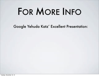 FOR MORE INFO
Google Yehuda Katz’ Excellent Presentation:

Tuesday, November 19, 13

 