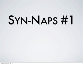 SYN-NAPS #1

Tuesday, November 19, 13

 