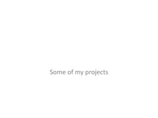 Some of my projects
 