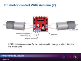 DC motor control With Arduino (2)
INTRODUCTION TO ARDUINO
L298N H-bridge can used for two motors and to change in which direction
the motor spins
 