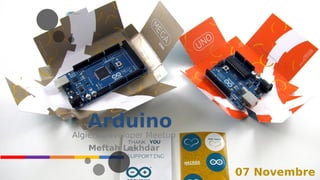 07 Novembre
Arduino
Algiers Developer Meetup
Meftah Lakhdar
 