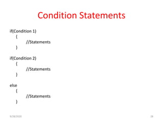 Condition Statements
if(Condition 1)
{
//Statements
}
if(Condition 2)
{
//Statements
}
else
{
//Statements
}
9/28/2020 28
 