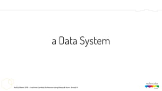 NoSQL Matter 2014 - A real-time (Lambda) Architecture using Hadoop & Storm - #nosql14
a Data System
 