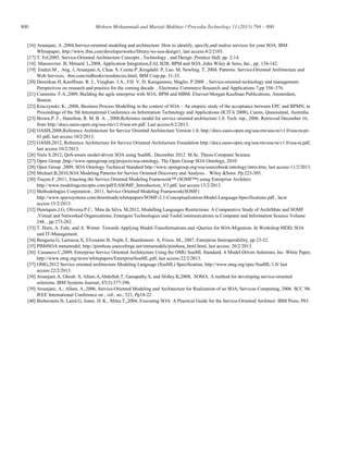 800 Mohsen Mohammadi and Muriati Mukhtar / Procedia Technology 11 (2013) 794 – 800
[16] Arsanjani, A ,2004,Service-oriented modeling and architecture: How to identify, specify,and realize services for your SOA. IBM
Whitepaper, http://www.ibm.com/developerworks/library/ws-soa-design1, last access:4/2/2103.
[17] T. Erl,2005, Service-Oriented Architecture Concepts , Technology , and Design ,Prentice Hall, pp. 2-14.
[18] Manouvrier. B, Ménard. L,2008, Application Integration,EAI, B2B, BPM and SOA ,John Wiley & Sons, Inc., pp. 134-142.
[19] Endrei.M , Ang. J, Arsanjani.A, Chua. S, Comte.P ,Krogdahl. P, Luo. M, Newling. T, 2004, Patterns: Service-Oriented Architecture and
Web Services, ibm.com/redbooks/residencies.html, IBM Corp.pp. 31-33.
[20] Demirkan.H, Kauffman. R. J., Vayghan. J.A., Fill. V, D. Karagiannis, Maglio. P.2008 , Service-oriented technology and management:
Perspectives on research and practice for the coming decade , Electronic Commerce Research and Applications 7,pp 356–376.
[21] Cummins. F.A.,2009, Building the agile enterprise with SOA, BPM and MBM. Elsevier/Morgan Kaufman Publications, Amsterdam,
Boston.
[22] Kruczynski, K. ,2008, Business Process Modelling in the context of SOA – An empiric study of the acceptance between EPC and BPMN, in
Proceedings of the 5th International Conference on Information Technology and Applications (ICITA 2008), Cairns, Queensland, Australia.
[23] Brown.P. F., Hamilton, R. M. B. A. , 2008,Reference model for service oriented architecture 1.0. Tech. rep., 2006. Retrieved December 16,
from http://docs.oasis-open.org/soa-rm/v1.0/soa-rm.pdf. Last access:6/2/2013.
[24] OASIS,2008,Reference Architecture for Service Oriented Architecture Version 1.0, http://docs.oasis-open.org/soa-rm/soa-ra/v1.0/soa-ra-pr-
01.pdf, last access:10/2/2013.
[25] OASIS,2012, Reference Architecture for Service Oriented Architecture Foundation http://docs.oasis-open.org/soa-rm/soa-ra/v1.0/soa-ra.pdf,
last access:10/2/2013.
[26] Niels S.2012, QoS-aware model-driven SOA using SoaML. December 2012. M.Sc. Thesis Computer Science.
[27] Open Group ,http://www.opengroup.org/projects/soa-ontology, The Open Group SOA Ontology, 2010
[28] Open Group ,2009, SOA Ontology Technical Standard http://www.opengroup.org/soa/sourcebook/ontology/intro.htm, last access:11/2/2013.
[29] Michael.B,2010,SOA Modeling Patterns for Service Oriented Discovery and Analysis. . Wiley &Sons .Pp.223-305.
[30] Truyen.F ,2011, Enacting the Service Oriented Modeling Framework™ (SOMF™) using Enterprise Architect
http://www.modelingconcepts.com/pdf/EASOMF_Introduction_V3.pdf, last access:13/2/2013.
[31] Methodologies Corporation , 2011, Service Oriented Modeling Framework(SOMF)
http://www.sparxsystems.com/downloads/whitepapers/SOMF-2.1-Conceptualization-Model-Language-Specifications.pdf , lacst
access:15/2/2013.
[32] Henriques.J.G, Oliveira.P.C, Mira da Silva. M,2012, Modelling Languages Restrictions: A Comparative Study of ArchiMate and SOMF
,Virtual and Networked Organizations, Emergent Technologies and ToolsCommunications in Computer and Information Science Volume
248, , pp 273-282.
[33] T. Horn, A. Fuhr, and A. Winter. Towards Applying Model-Transformations and -Queries for SOA-Migration. In Workshop MDD, SOA
und IT-Management.
[34] Benguria.G, Larrucea.X, Elvesæter.B, Neple.T, Beardsmore. A, Friess. M., 2007, Enterprise Interoperability, pp 23-32.
[35] PIM4SOA metamodel, http://pim4soa.sourceforge.net/metamodels/pim4soa_html.html, last access: 20/2/2013.
[36] Casanave.C,2009, Enterprise Service Oriented Architecture Using the OMG SoaML Standard, A Model Driven Solutions, Inc. White Paper,
http://www.omg.org/news/whitepapers/EnterpriseSoaML.pdf, last access:22/2/2013.
[37] OMG,2012 Service oriented architecture Modeling Language (SoaML) Specification, http://www.omg.org/spec/SoaML/1.0/ last
access:22/2/2013.
[38] Arsanjani.A, Ghosh. S, Allam.A,Abdollah.T, Ganapathy.S, and Holley.K,2008, SOMA: A method for developing service-oriented
solutions. IBM Systems Journal, 47(3):377-396.
[39] Arsanjani, A.; Allam, A.,2006, Service-Oriented Modeling and Architecture for Realization of an SOA, Services Computing, 2006. SCC '06.
IEEE International Conference on , vol., no., 521, Pp18-22 .
[40] Bieberstein.N, Laird.G, Jones. D. K., Mitra.T,,2004, Executing SOA: A Practical Guide for the Service-Oriented Architect. IBM Press, P63.
 