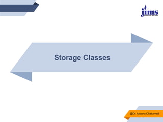 Storage Classes
@Dr. Arpana Chaturvedi
 