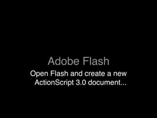 Adobe Flash
Open Flash and create a new
 ActionScript 3.0 document...
 