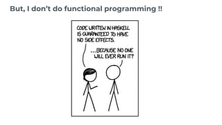 But, I don’t do functional programming !!
 
