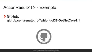 Globalcode – Open4educationhttps://medium.com/@renato.groffe/
ActionResult<T> - Exemplo
GitHub:
github.com/renatogroffe/MongoDB-DotNetCore2.1
 