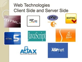 Web Technologies
Client Side and Server Side
 
