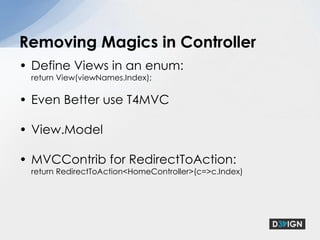 Just renders the page, no biz logic!!!No ViewState, no server controlsNO Codebehind, pls DON’TDefault ViewEngine is WebFormsCommunicates with Controller with ViewData DictionaryStrongly Typed ViewVIEW