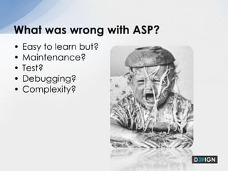 Easy to learn but?Maintenance?Test?Debugging?Complexity?What was wrong with ASP?