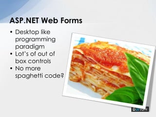 Desktop like programming paradigmLot’s of out ofbox controlsNo more spaghetti code?ASP.NET Web Forms