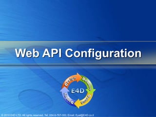 Web API Configuration




© 2010 E4D LTD. All rights reserved. Tel: 054-5-767-300, Email: Eyal@E4D.co.il
 