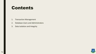 Contents
1. Transaction Management
2. Database Users and Administrators
3. Data Isolation and Integrity
14
 