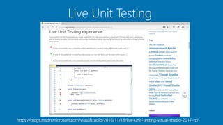 Live Unit Testing
https://blogs.msdn.microsoft.com/visualstudio/2016/11/18/live-unit-testing-visual-studio-2017-rc/
 