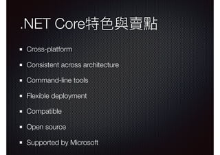 .NET Core特⾊色與賣點
Cross-platform
Consistent across architecture
Command-line tools
Flexible deployment
Compatible
Open source
Supported by Microsoft
 