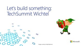 Let‘s build something:
TechSummit Wichtel
Images courtesy of DailyClipArt.net
 