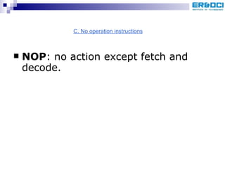 NOP : no action except fetch and decode. C. No operation instructions 