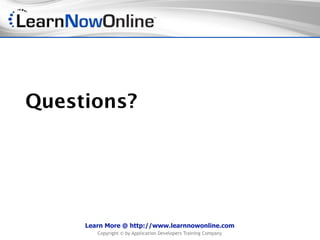 Questions?




     Learn More @ http://www.learnnowonline.com
        Copyright © by Application Developers Training Company
 