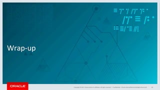 Copyright	©	2017,	Oracle	and/or	its	aﬃliates.	All	rights	reserved.		|	
Wrap-up	
ConﬁdenPal	–	Oracle	Internal/Restricted/Highly	Restricted	 40	
 