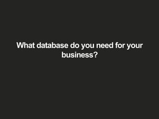 What database do you need for your
business?
 