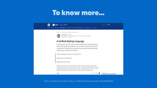 To know more…
https://medium.com/seek-blog/a-uniﬁed-styling-language-d0c208de2660
 